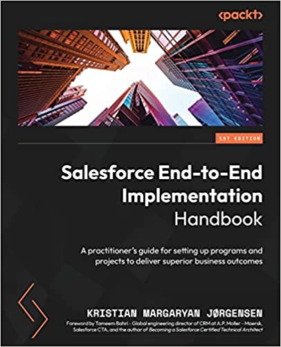 Salesforce End-to-End Implementation Handbook: A practitioner's guide for setting up programs and projects to deliver superior business outcomes - Orginal Pdf